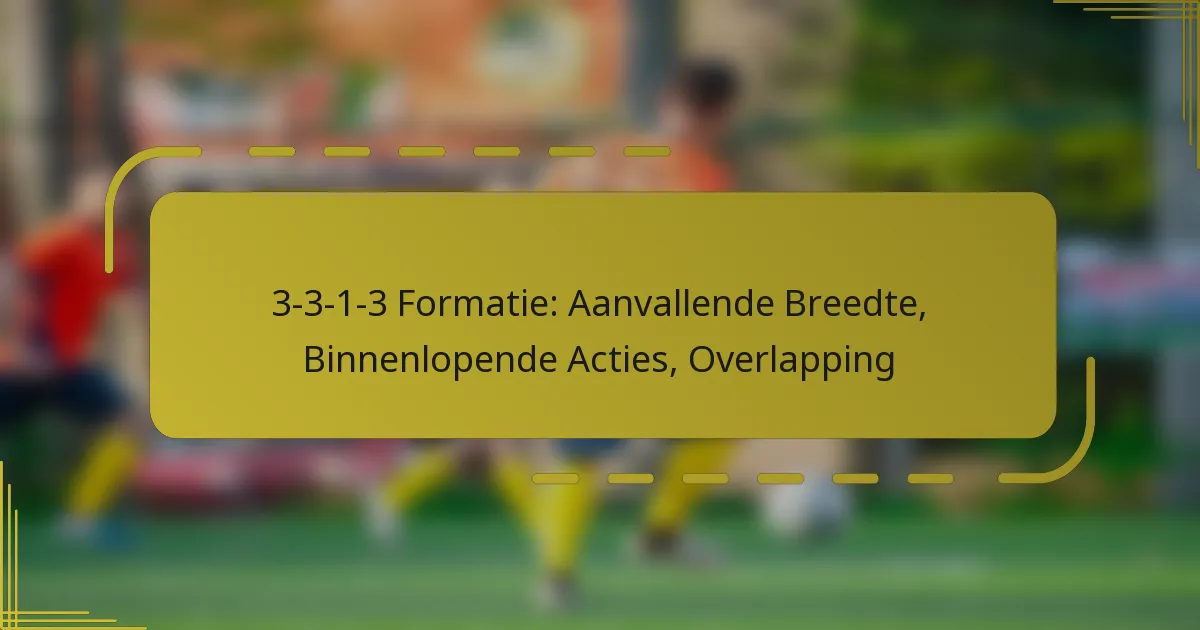 3-3-1-3 Formatie: Aanvallende Breedte, Binnenlopende Acties, Overlapping