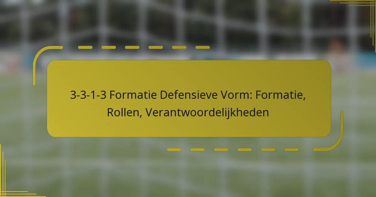 3-3-1-3 Formatie Defensieve Vorm: Formatie, Rollen, Verantwoordelijkheden