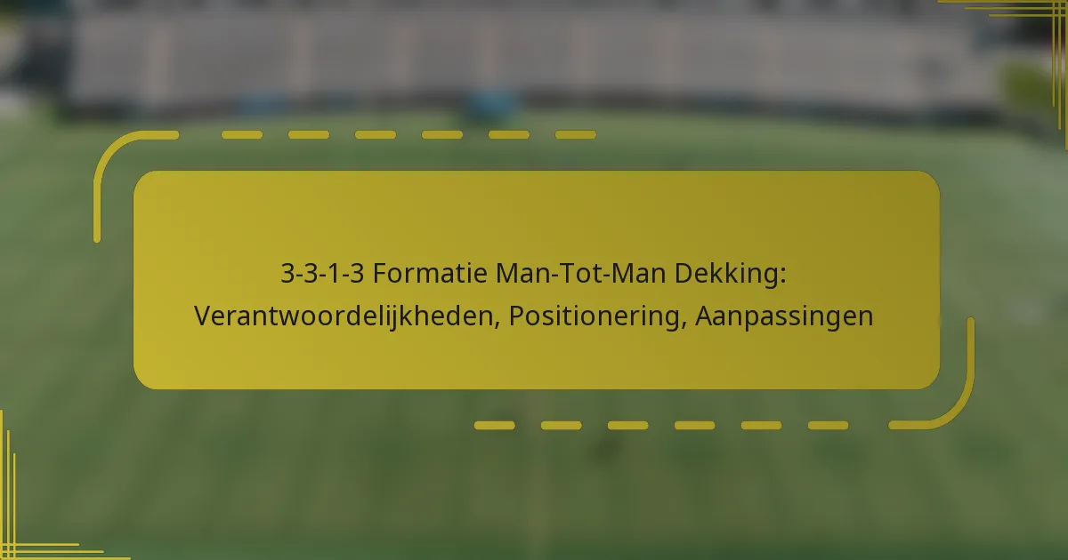 3-3-1-3 Formatie Man-Tot-Man Dekking: Verantwoordelijkheden, Positionering, Aanpassingen