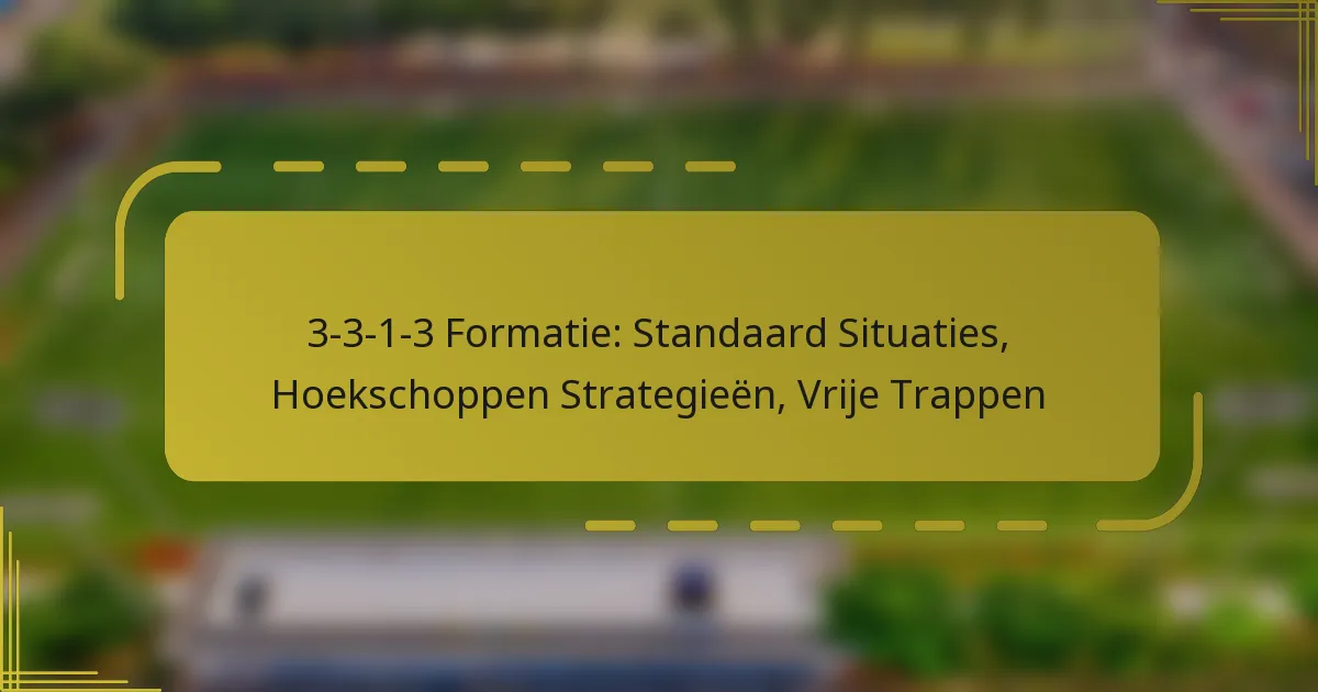 3-3-1-3 Formatie: Standaard Situaties, Hoekschoppen Strategieën, Vrije Trappen