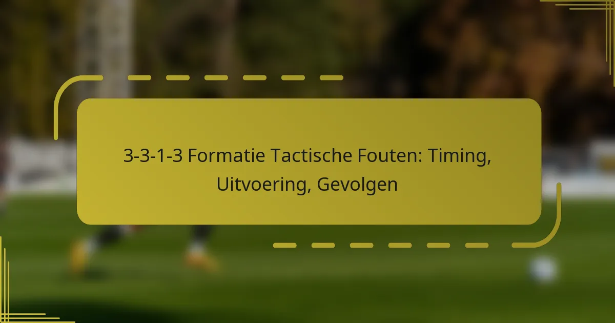 3-3-1-3 Formatie Tactische Fouten: Timing, Uitvoering, Gevolgen