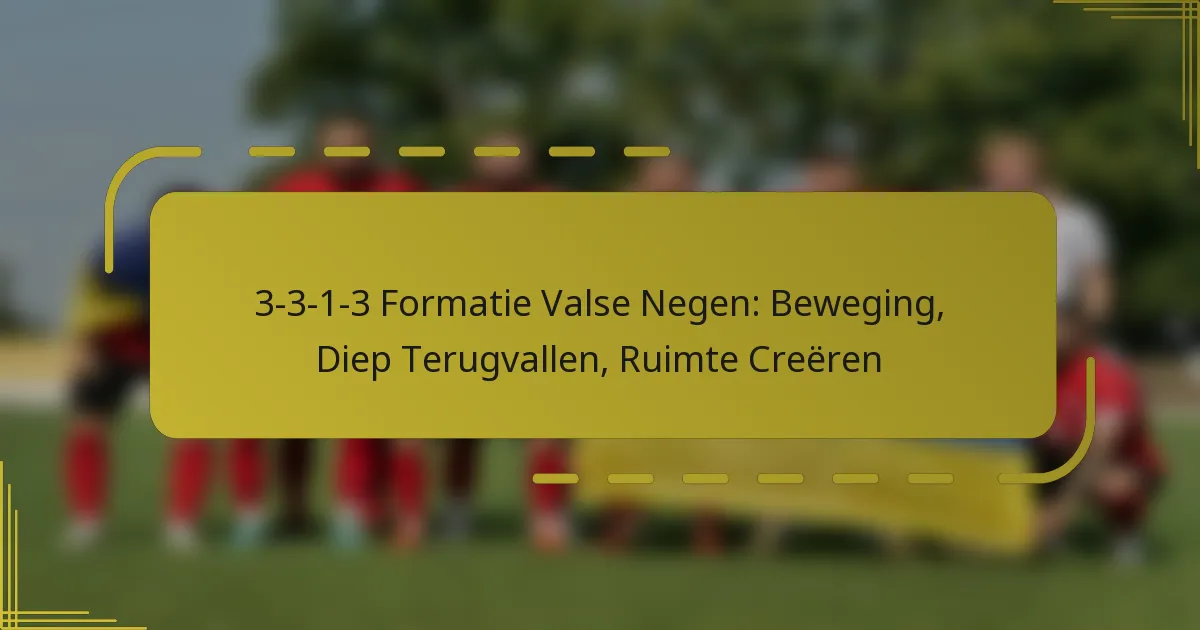 3-3-1-3 Formatie Valse Negen: Beweging, Diep Terugvallen, Ruimte Creëren