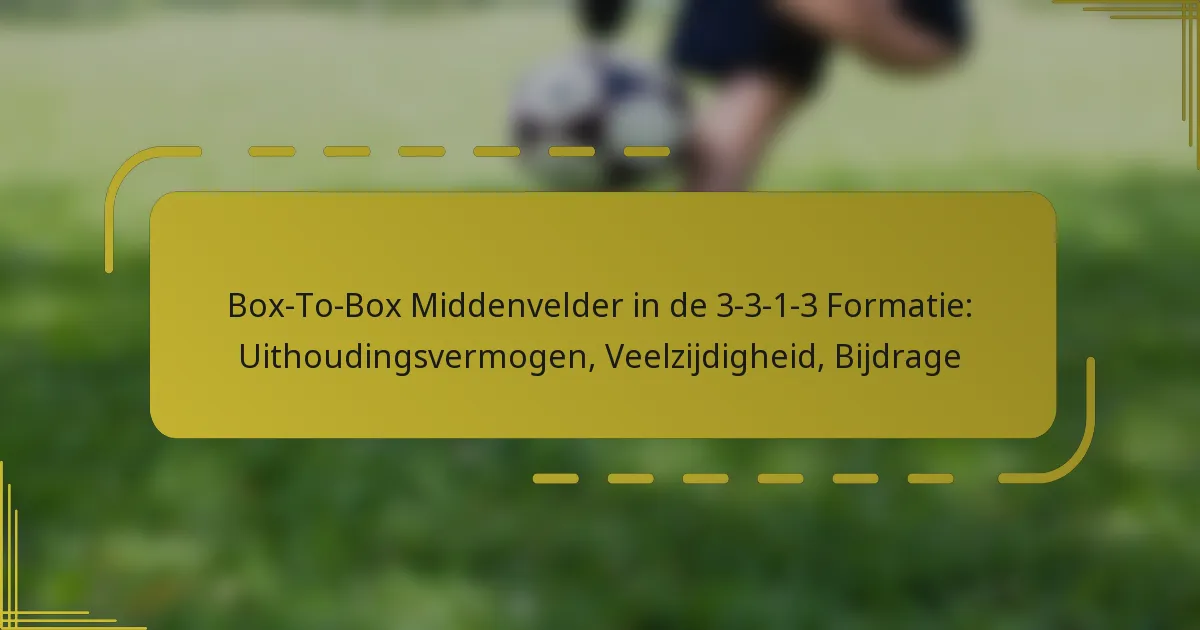 Box-To-Box Middenvelder in de 3-3-1-3 Formatie: Uithoudingsvermogen, Veelzijdigheid, Bijdrage