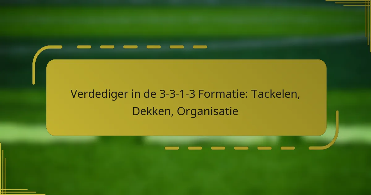 Verdediger in de 3-3-1-3 Formatie: Tackelen, Dekken, Organisatie