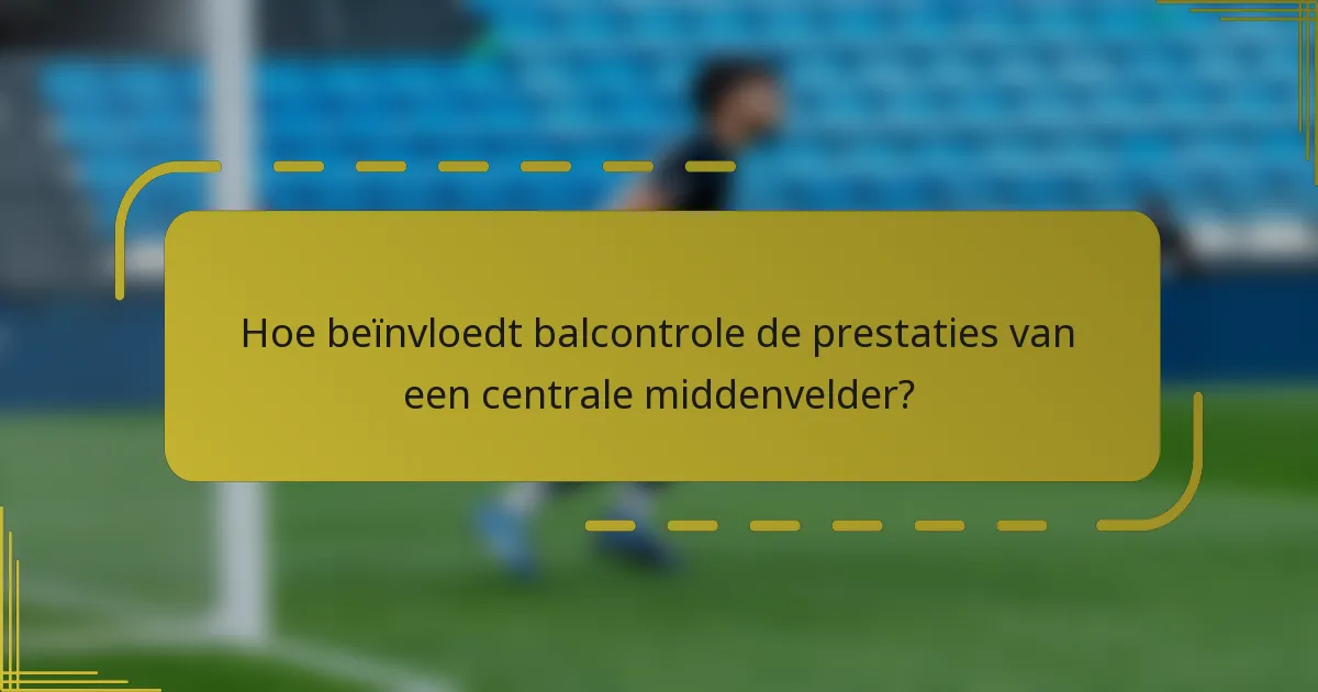Hoe beïnvloedt balcontrole de prestaties van een centrale middenvelder?