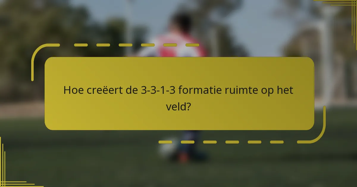 Hoe creëert de 3-3-1-3 formatie ruimte op het veld?