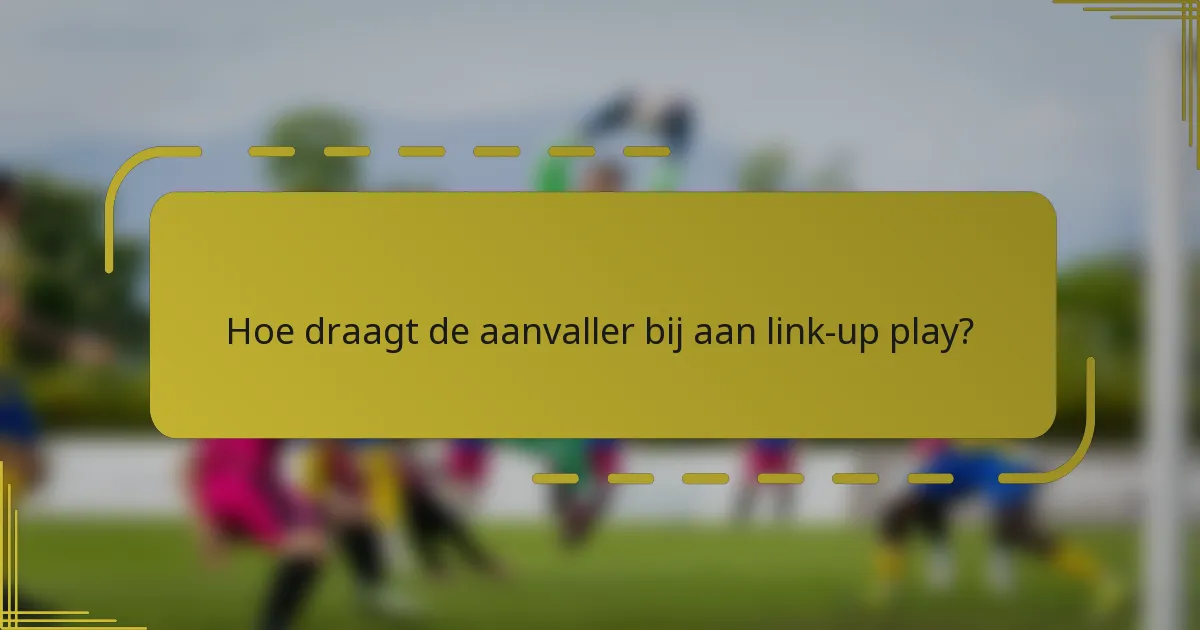Hoe draagt de aanvaller bij aan link-up play?