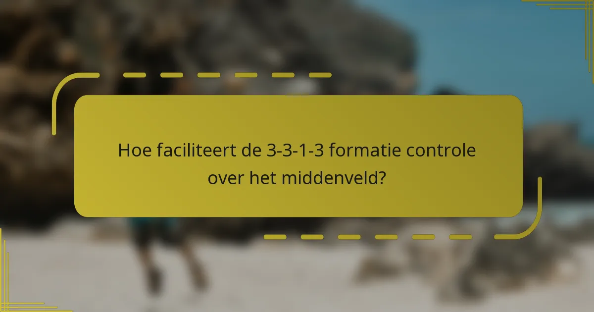 Hoe faciliteert de 3-3-1-3 formatie controle over het middenveld?
