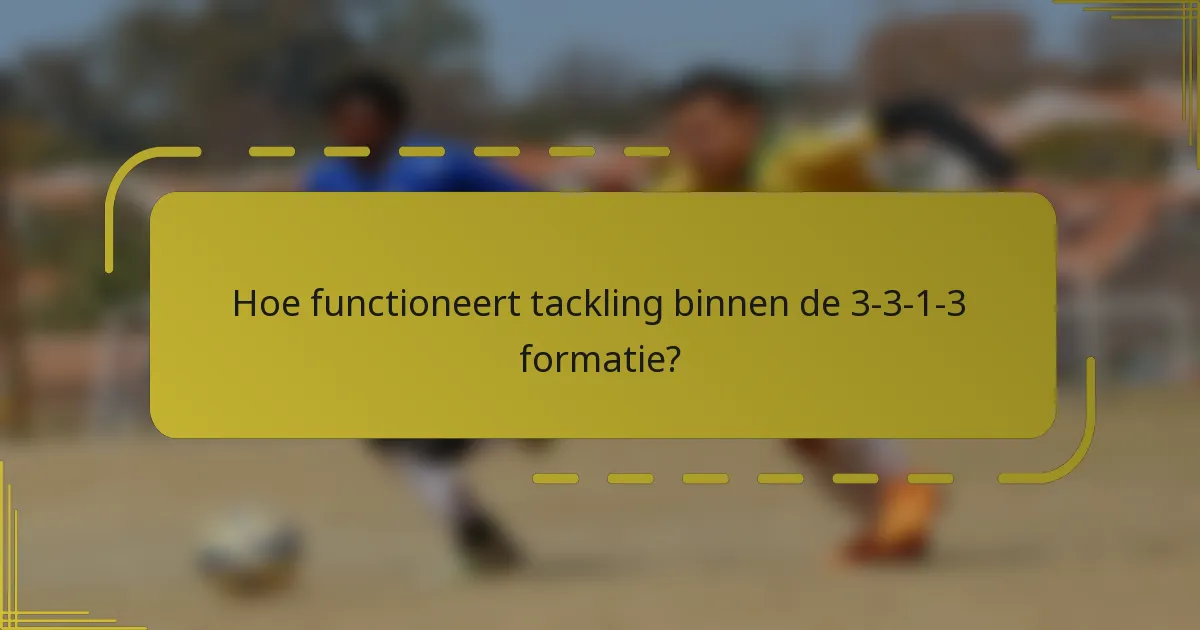 Hoe functioneert tackling binnen de 3-3-1-3 formatie?