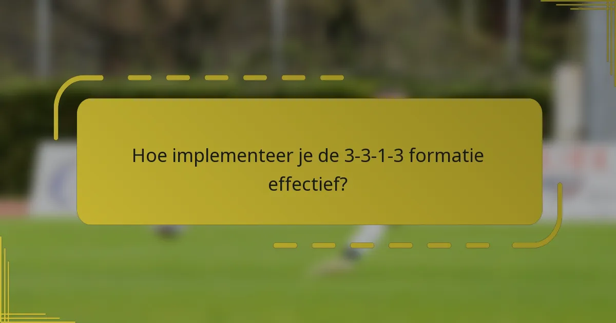 Hoe implementeer je de 3-3-1-3 formatie effectief?
