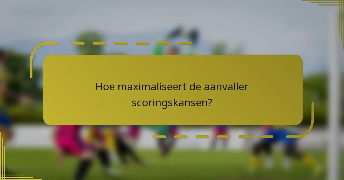 Hoe maximaliseert de aanvaller scoringskansen?