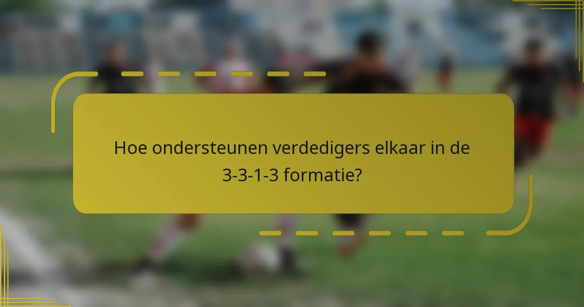Hoe ondersteunen verdedigers elkaar in de 3-3-1-3 formatie?