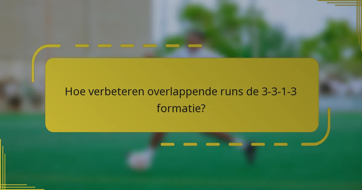 Hoe verbeteren overlappende runs de 3-3-1-3 formatie?