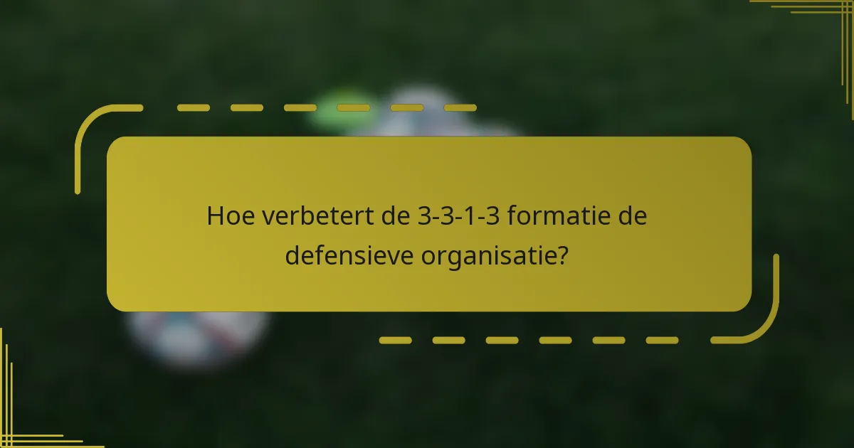 Hoe verbetert de 3-3-1-3 formatie de defensieve organisatie?