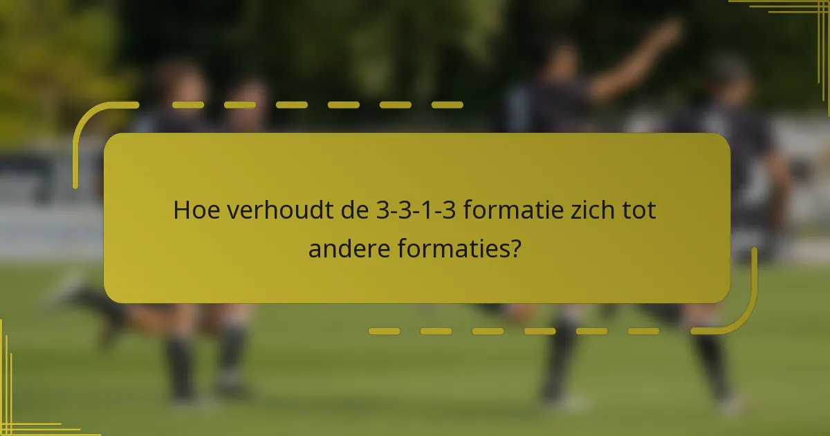 Hoe verhoudt de 3-3-1-3 formatie zich tot andere formaties?