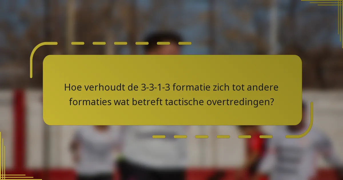 Hoe verhoudt de 3-3-1-3 formatie zich tot andere formaties wat betreft tactische overtredingen?
