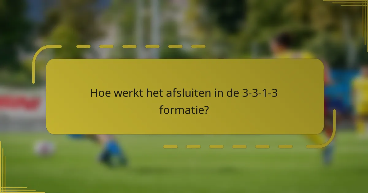 Hoe werkt het afsluiten in de 3-3-1-3 formatie?