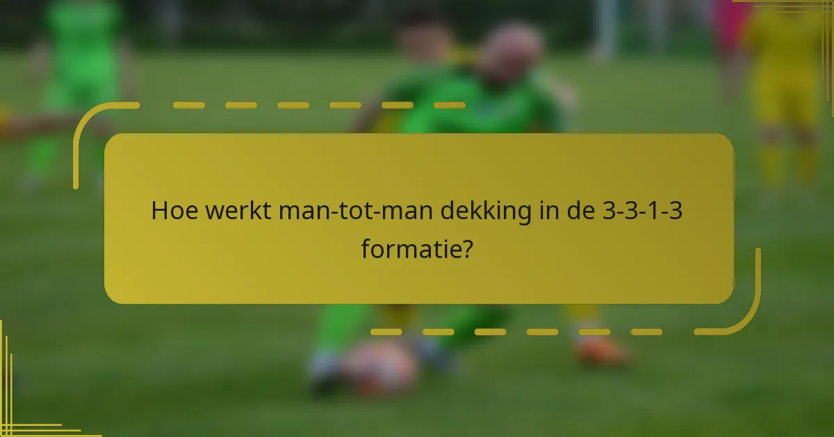 Hoe werkt man-tot-man dekking in de 3-3-1-3 formatie?