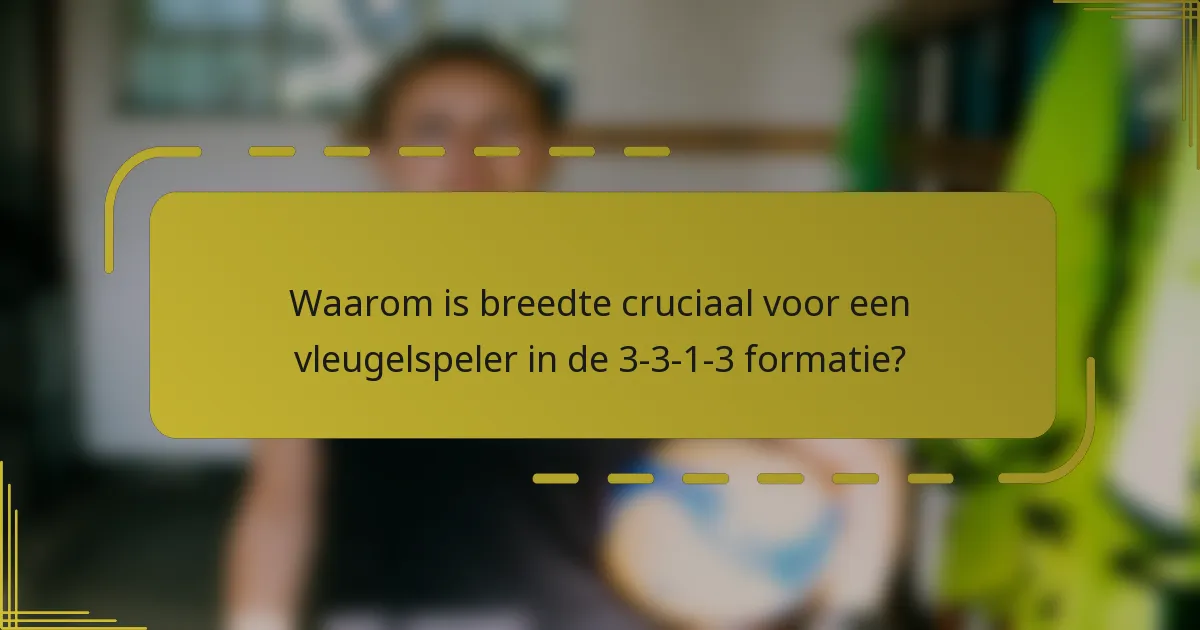 Waarom is breedte cruciaal voor een vleugelspeler in de 3-3-1-3 formatie?