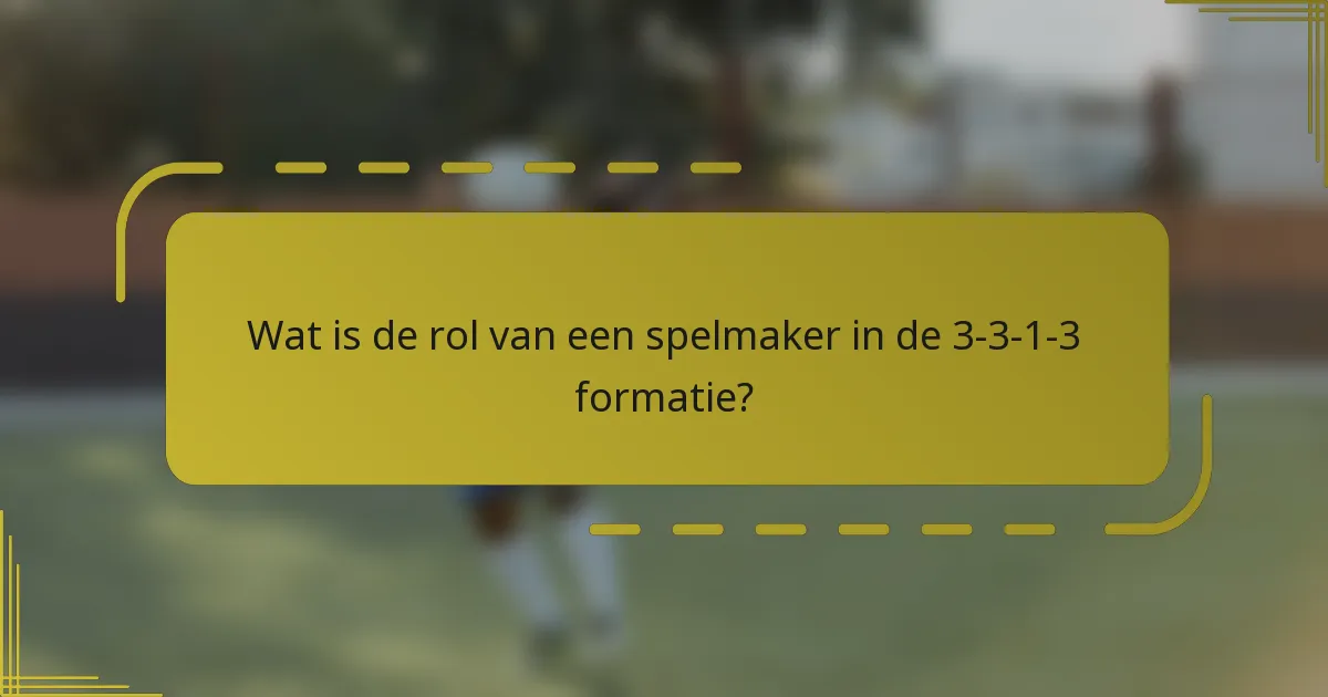 Wat is de rol van een spelmaker in de 3-3-1-3 formatie?