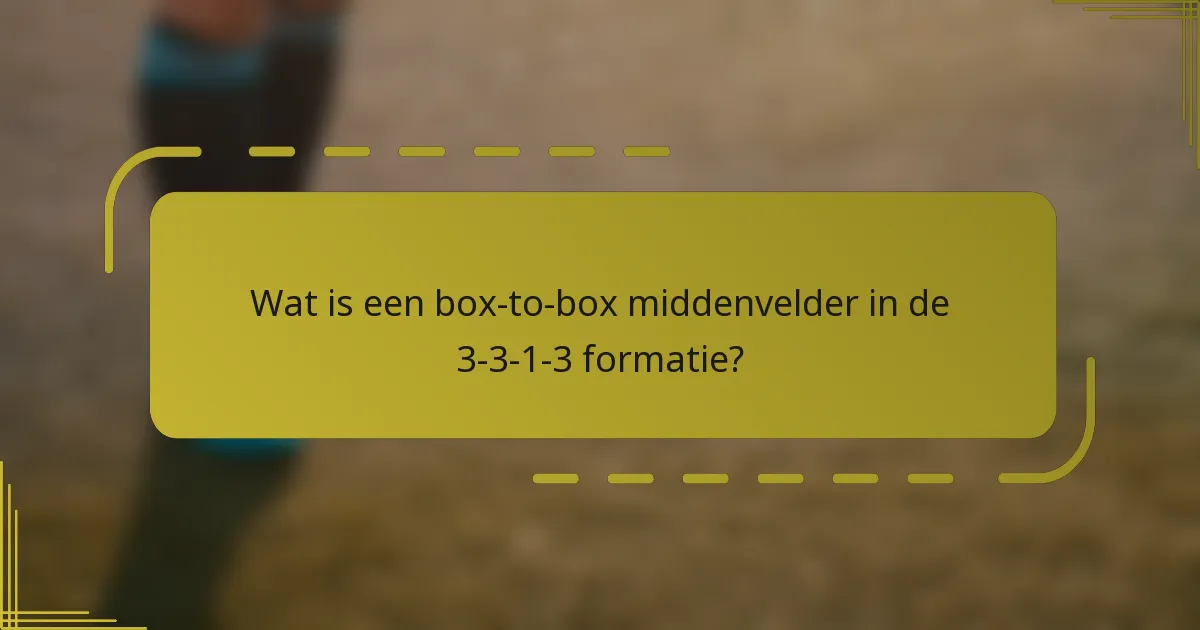 Wat is een box-to-box middenvelder in de 3-3-1-3 formatie?