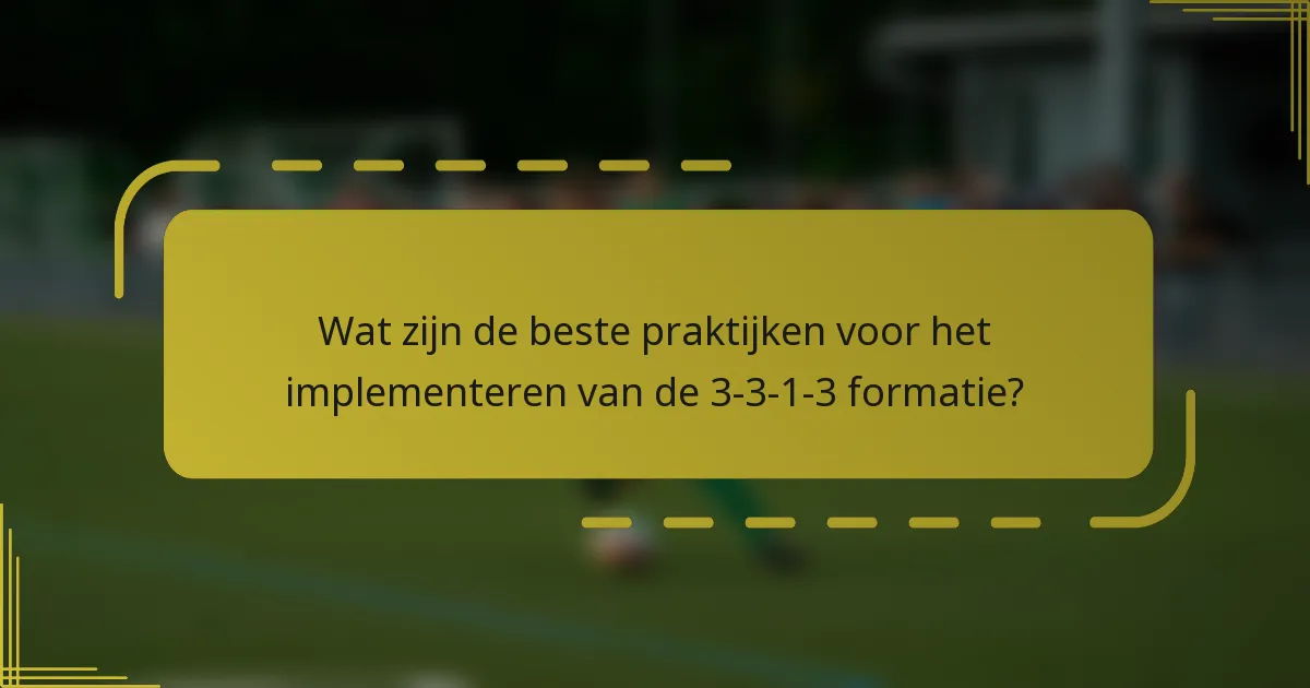 Wat zijn de beste praktijken voor het implementeren van de 3-3-1-3 formatie?