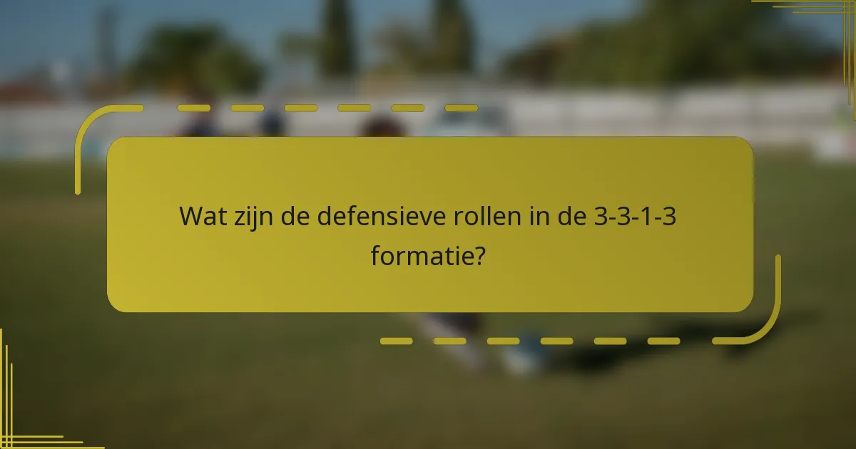 Wat zijn de defensieve rollen in de 3-3-1-3 formatie?