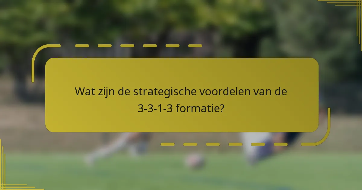 Wat zijn de strategische voordelen van de 3-3-1-3 formatie?