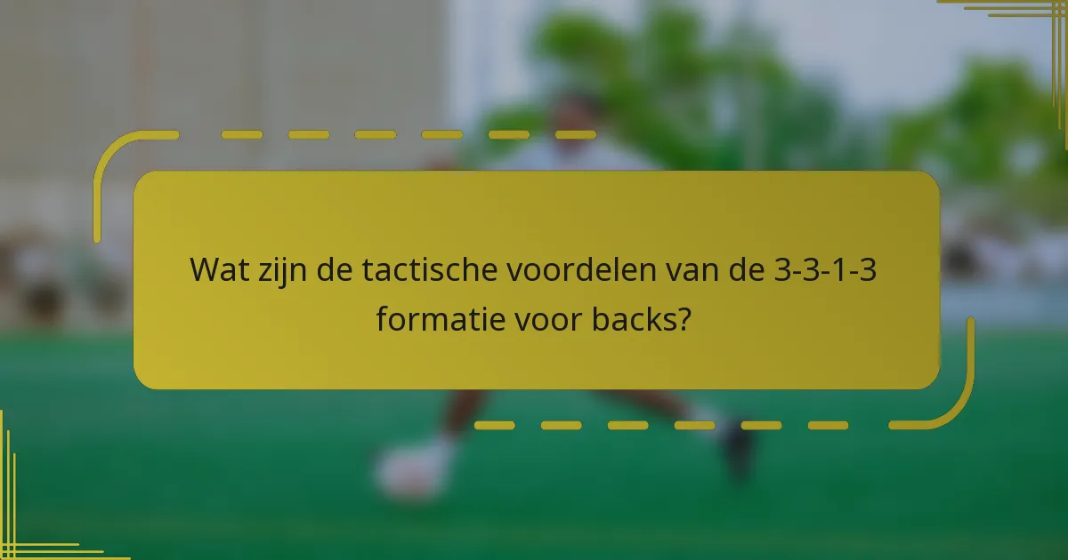 Wat zijn de tactische voordelen van de 3-3-1-3 formatie voor backs?