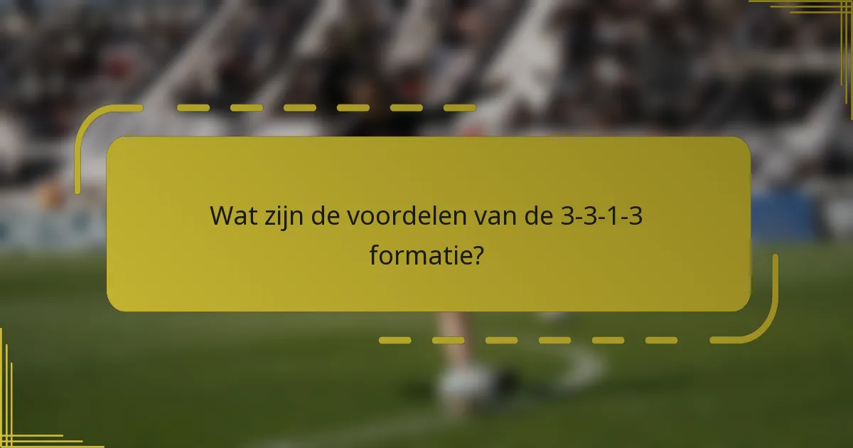 Wat zijn de voordelen van de 3-3-1-3 formatie?