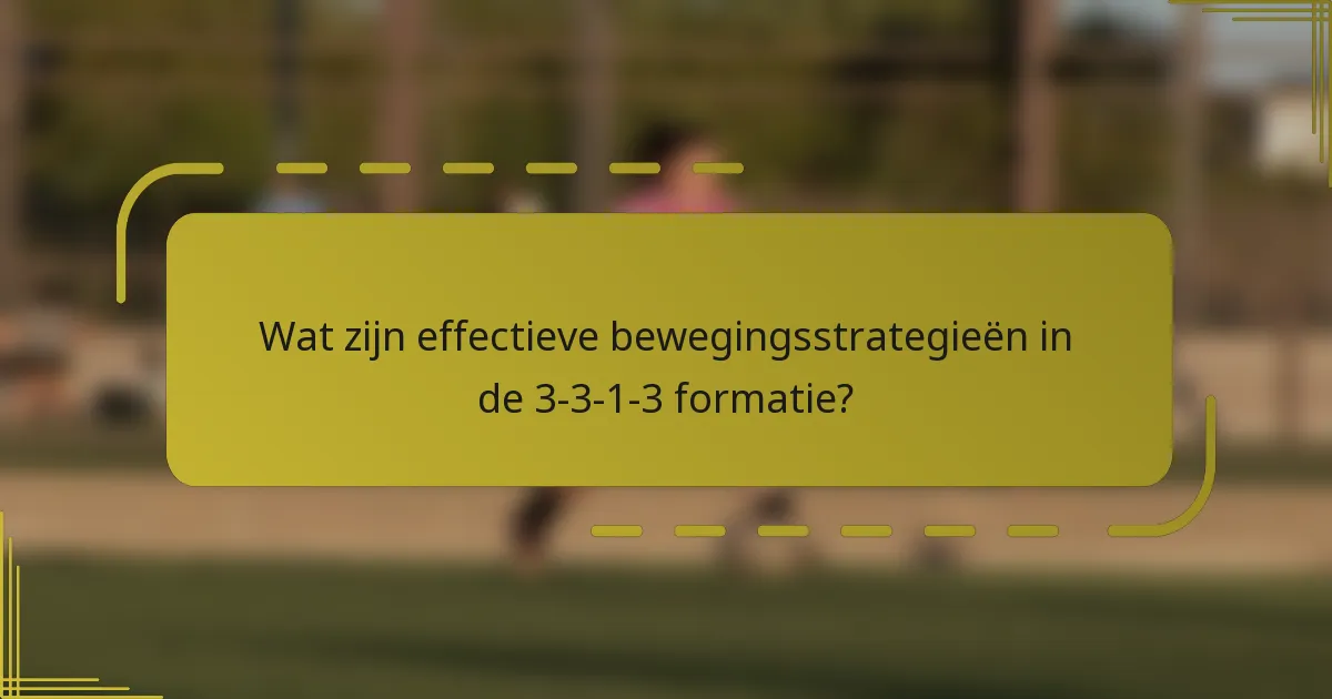 Wat zijn effectieve bewegingsstrategieën in de 3-3-1-3 formatie?
