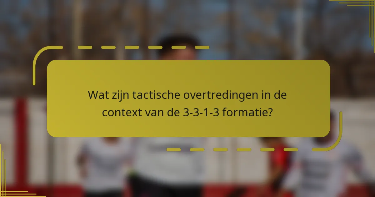 Wat zijn tactische overtredingen in de context van de 3-3-1-3 formatie?