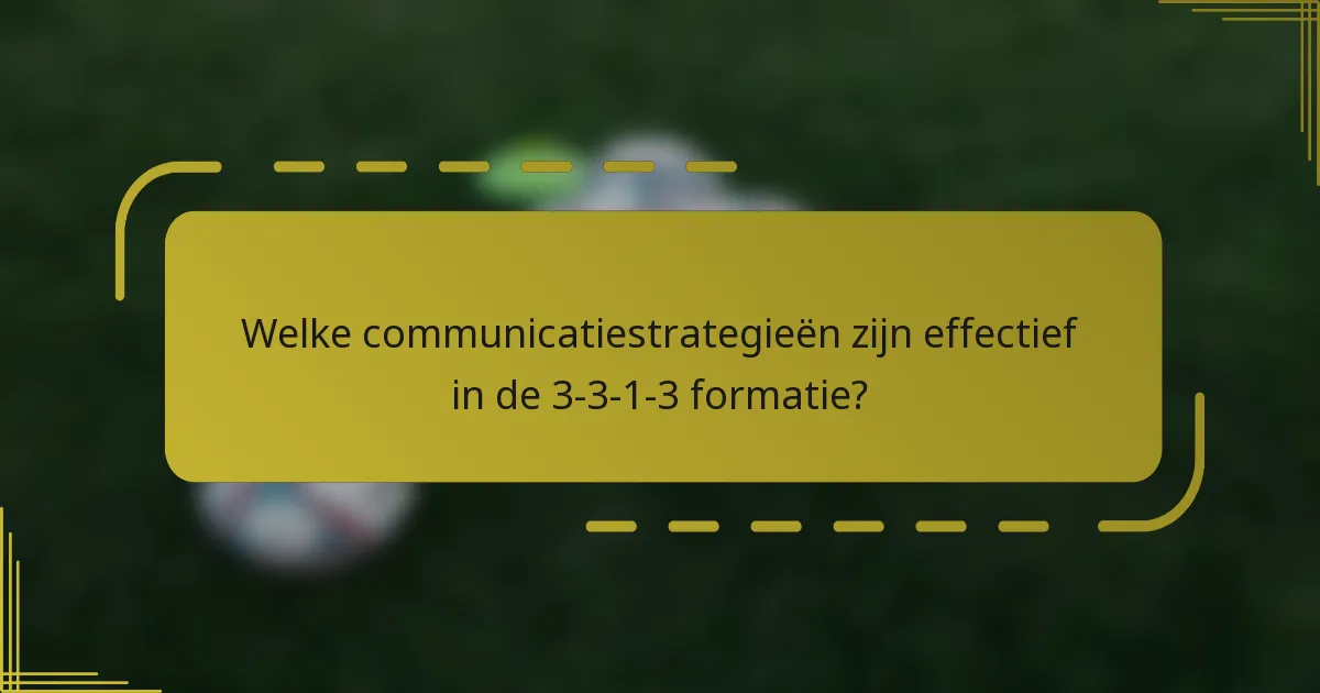 Welke communicatiestrategieën zijn effectief in de 3-3-1-3 formatie?