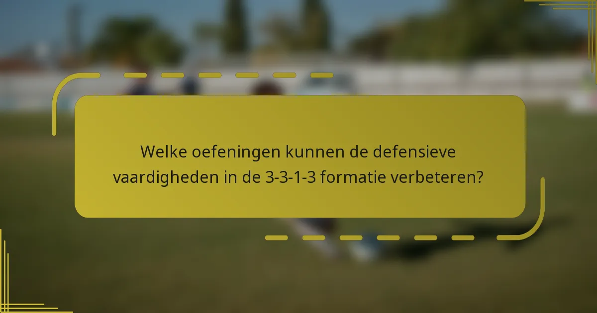 Welke oefeningen kunnen de defensieve vaardigheden in de 3-3-1-3 formatie verbeteren?