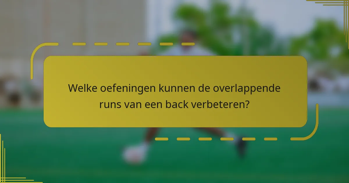 Welke oefeningen kunnen de overlappende runs van een back verbeteren?
