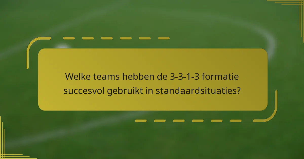 Welke teams hebben de 3-3-1-3 formatie succesvol gebruikt in standaardsituaties?